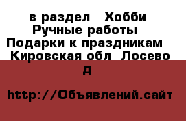  в раздел : Хобби. Ручные работы » Подарки к праздникам . Кировская обл.,Лосево д.
